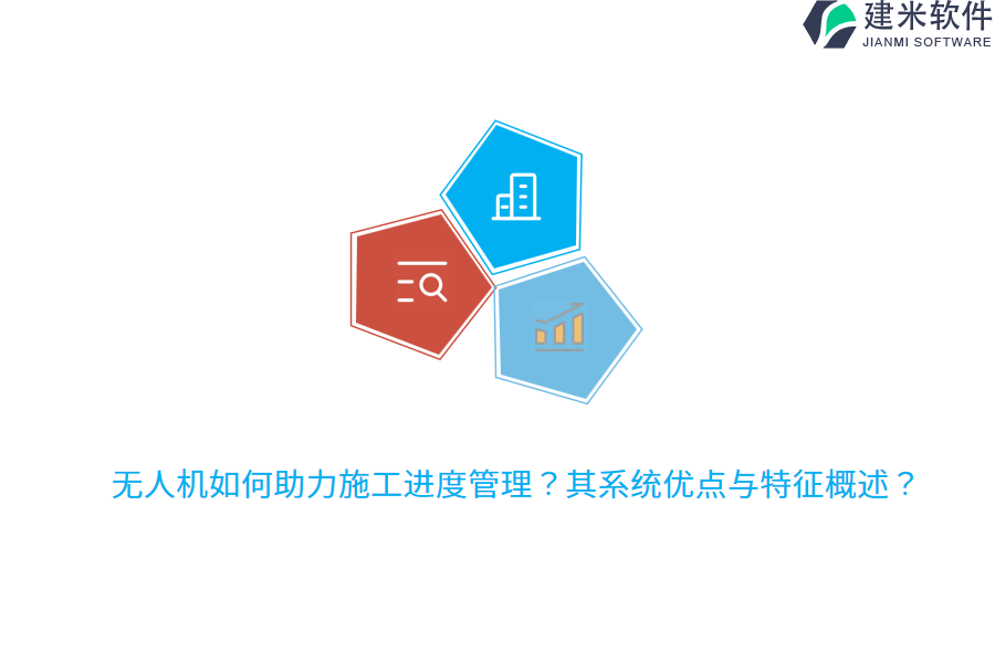 无人机如何助力施工进度管理？其系统优点与特征概述？