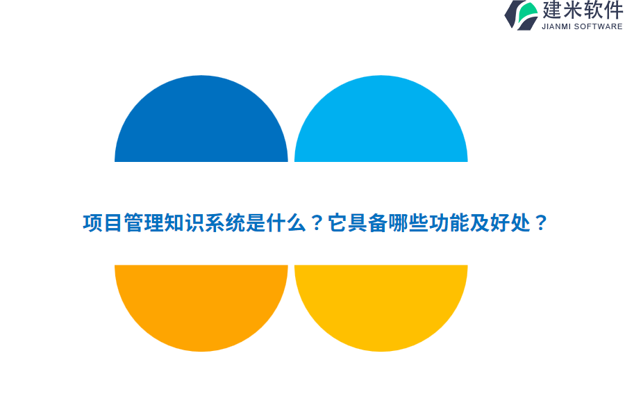 项目管理知识系统是什么？它具备哪些功能及好处？