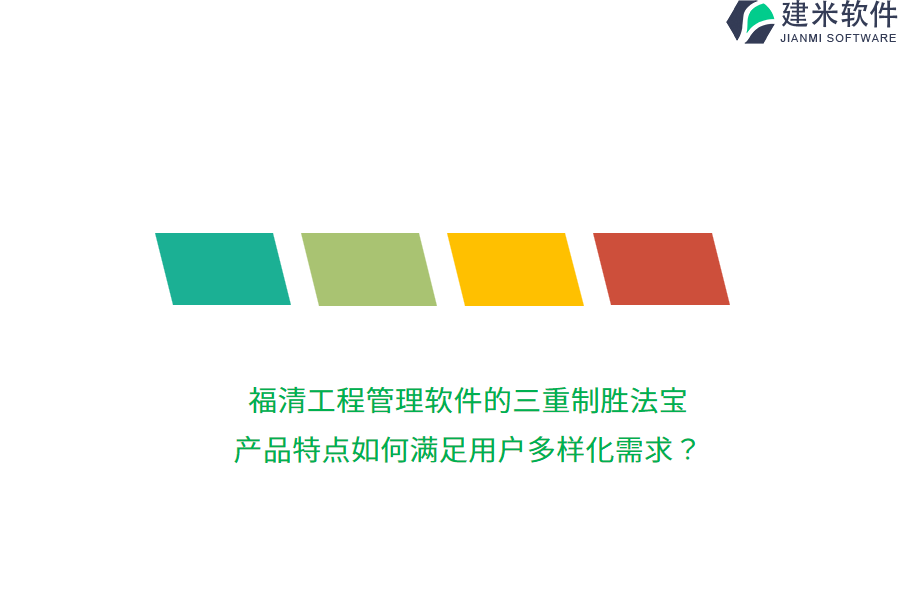 福清工程管理软件的三重制胜法宝，产品特点如何满足用户多样化需求？
