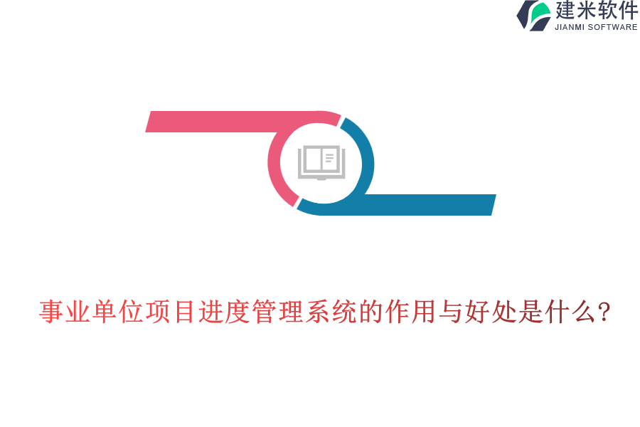 事业单位项目进度管理系统的作用与好处是什么?