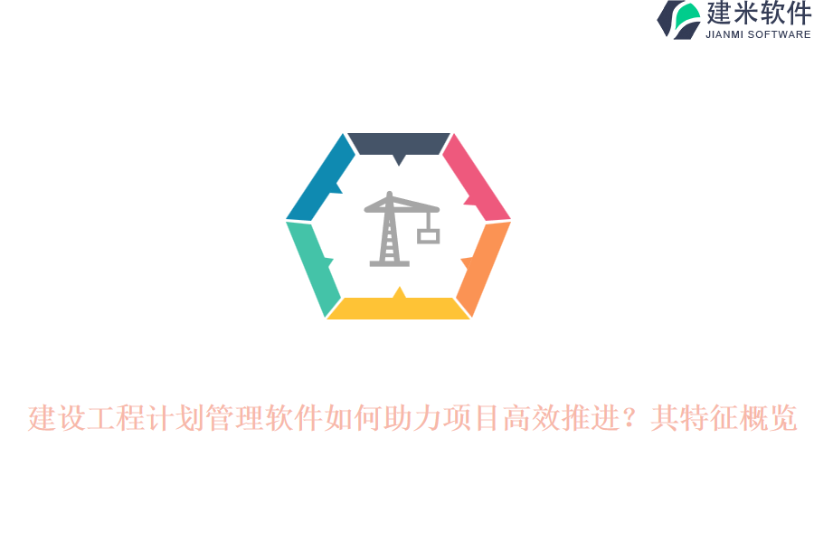 建设工程计划管理软件如何助力项目高效推进？其特征概览