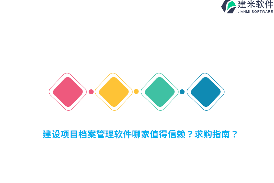 建设项目档案管理软件哪家值得信赖？求购指南？