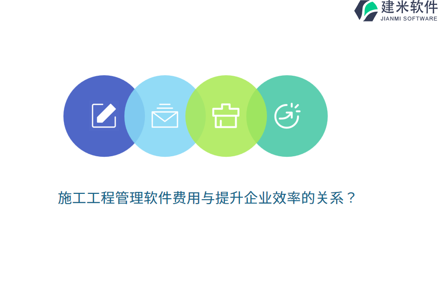 施工工程管理软件费用与提升企业效率的关系？