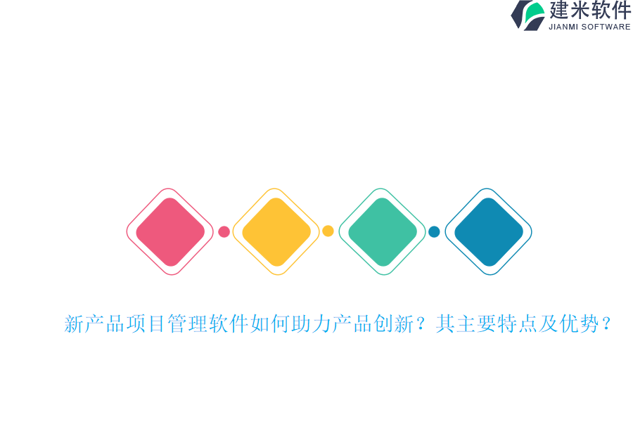 新产品项目管理软件如何助力产品创新？其主要特点及优势？