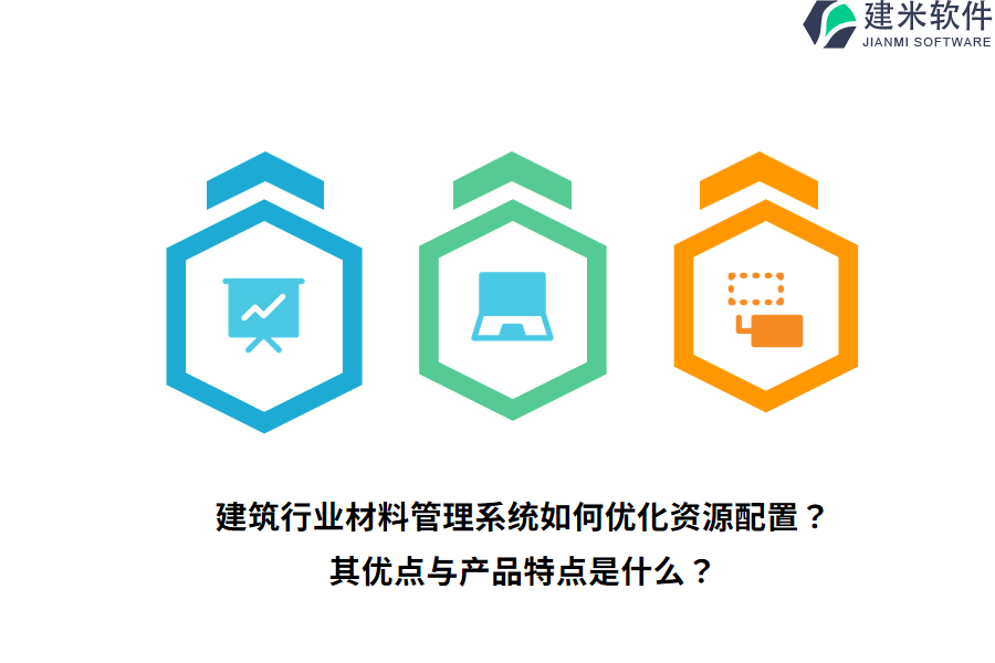 建筑行业材料管理系统如何优化资源配置？其优点与产品特点是什么？