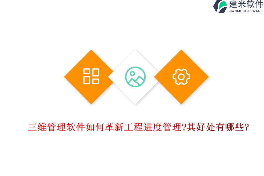 三维管理软件如何革新工程进度管理?其好处有哪些?