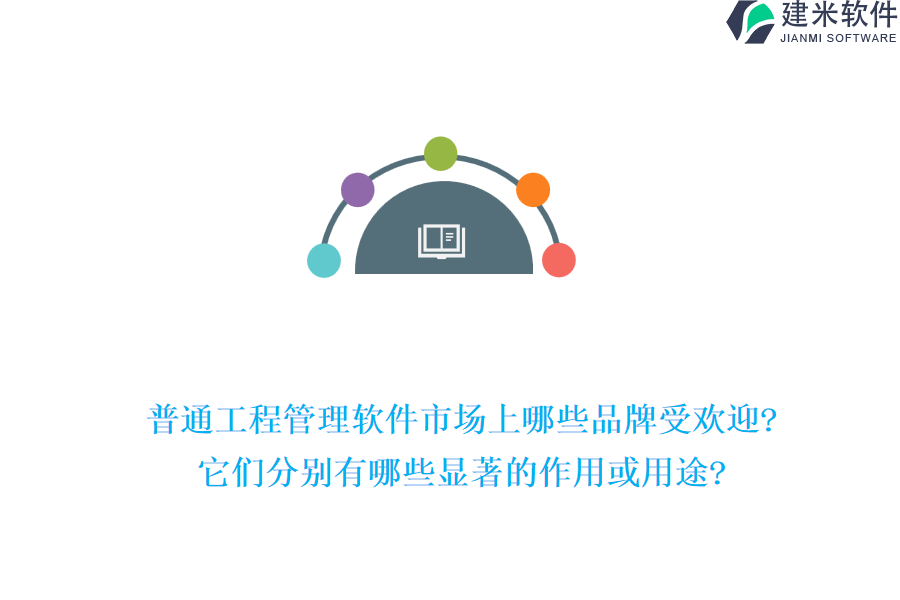 普通工程管理软件市场上哪些品牌受欢迎?它们分别有哪些显著的作用或用途?