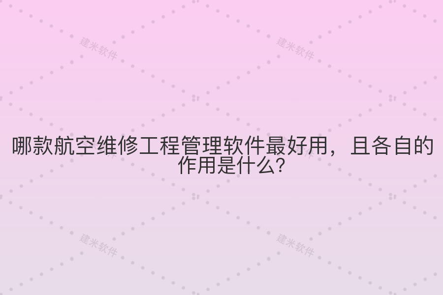 哪款航空维修工程管理软件最好用，且各自的作用是什么？
