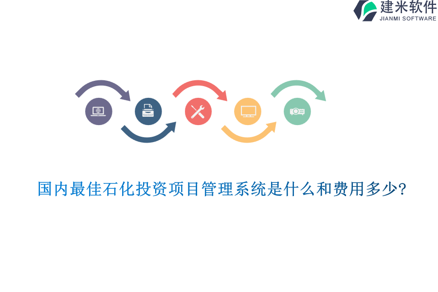 国内最佳石化投资项目管理系统是什么和费用多少?
