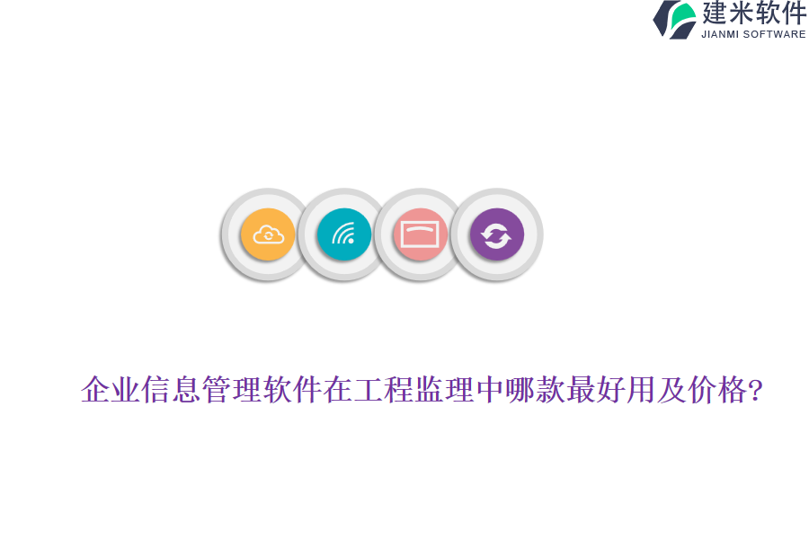 企业信息管理软件在工程监理中哪款最好用及价格?