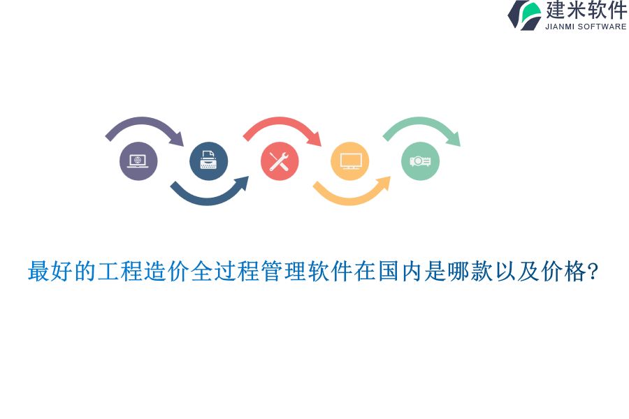 最好的工程造价全过程管理软件在国内是哪款以及价格?