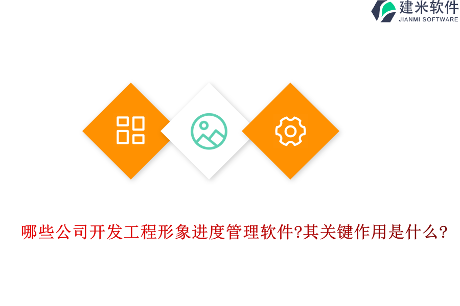 哪些公司开发工程形象进度管理软件?其关键作用是什么?