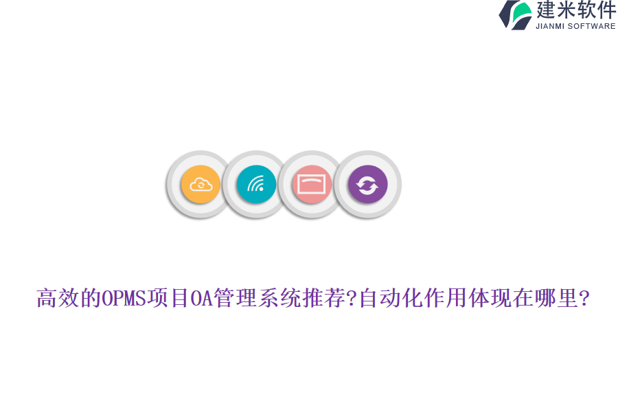 高效的OPMS项目OA管理系统推荐?自动化作用体现在哪里?