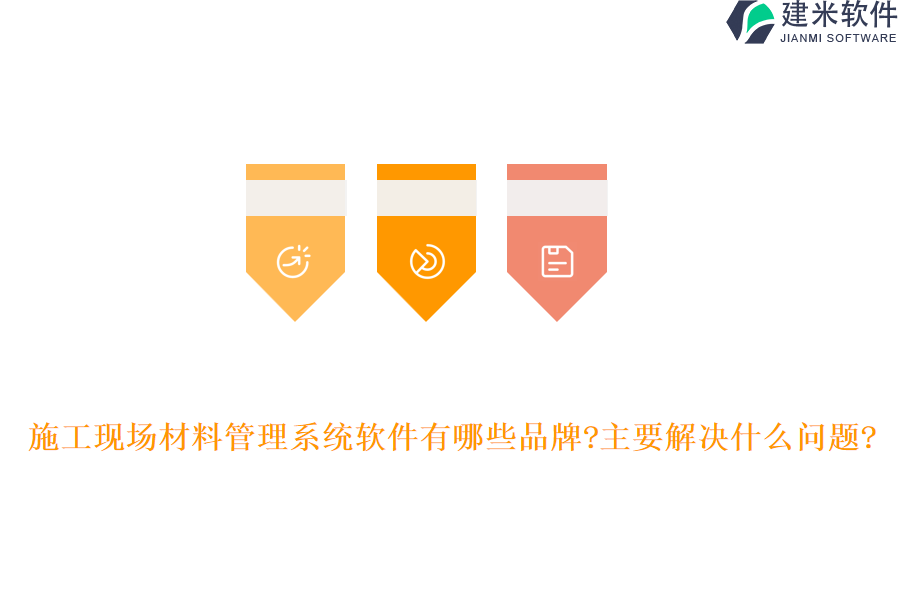 施工现场材料管理系统软件有哪些品牌?主要解决什么问题?