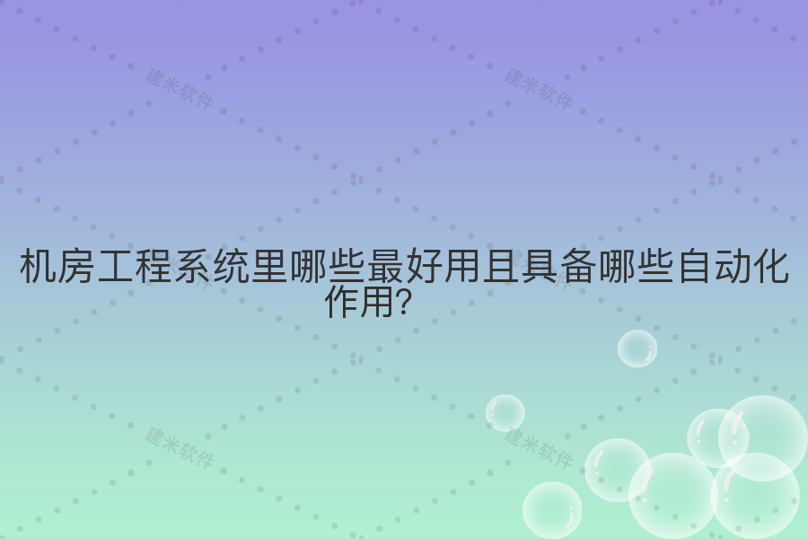机房工程系统里哪些最好用且具备哪些自动化作用？