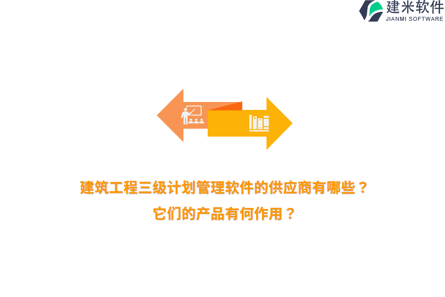 建筑工程三级计划管理软件的供应商有哪些？它们的产品有何作用？