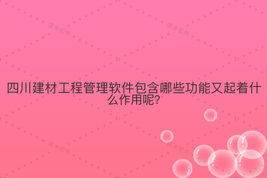 四川建材工程管理软件包含哪些功能又起着什么作用呢？