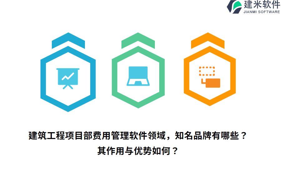 建筑工程项目部费用管理软件领域，知名品牌有哪些？其作用与优势如何？