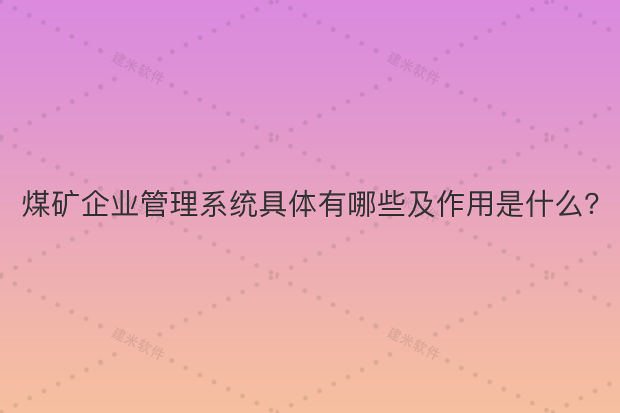 煤矿企业管理系统具体有哪些及作用是什么?