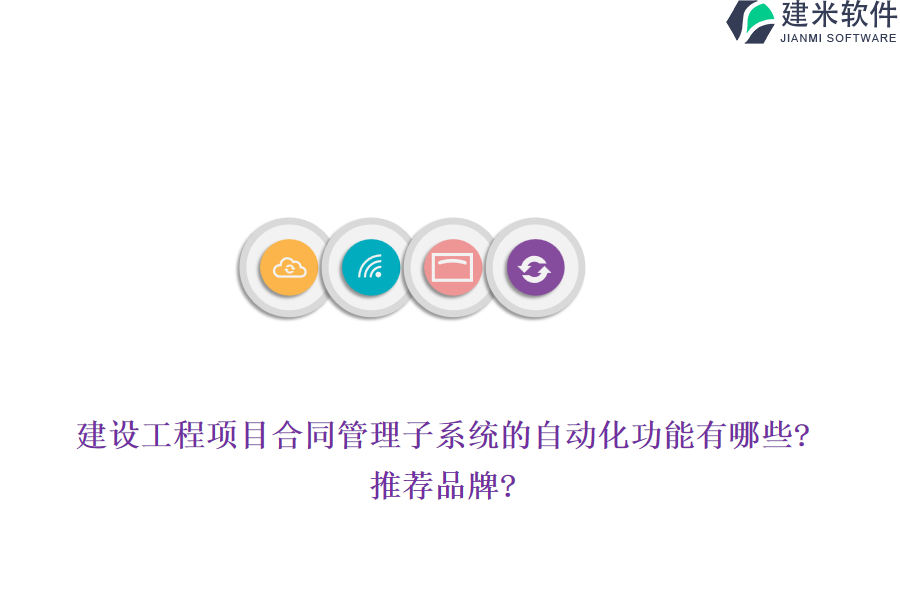 建设工程项目合同管理子系统的自动化功能有哪些?推荐品牌?