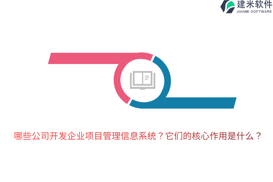 哪些公司开发企业项目管理信息系统？它们的核心作用是什么？