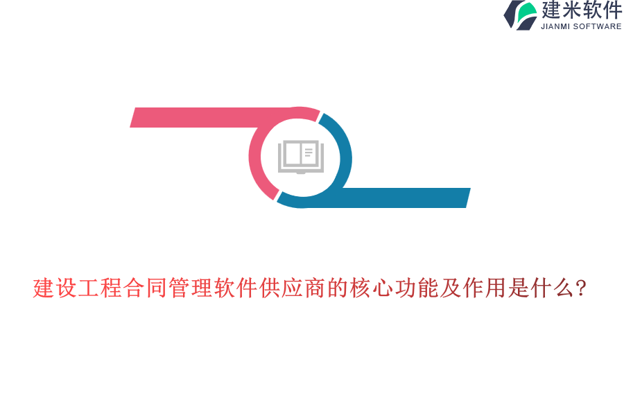 建设工程合同管理软件供应商的核心功能及作用是什么?