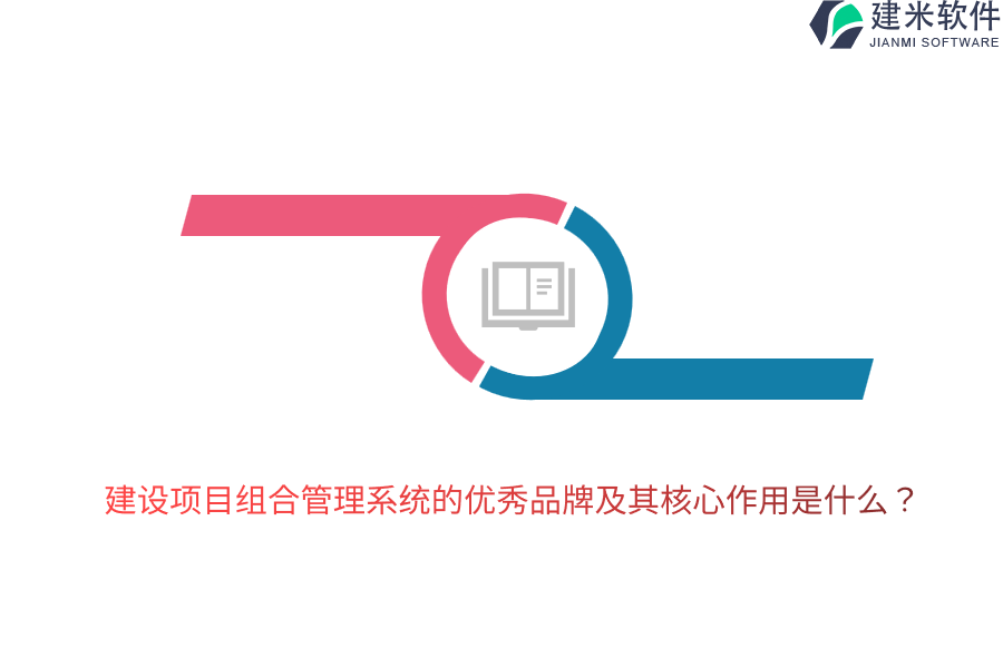 建设项目组合管理系统的优秀品牌及其核心作用是什么?