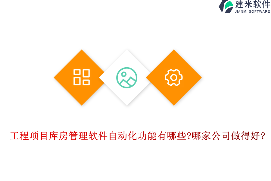 工程项目库房管理软件自动化功能有哪些?哪家公司做得好?