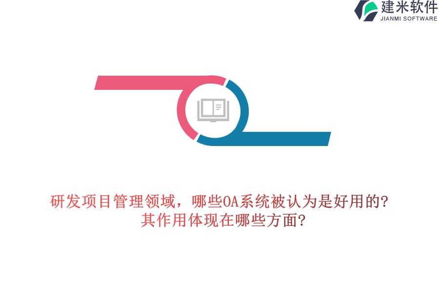 研发项目管理领域，哪些OA系统被认为是好用的?其作用体现在哪些方面?