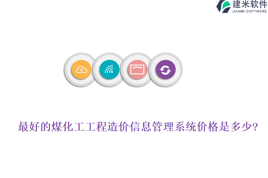 最好的煤化工工程造价信息管理系统价格是多少?
