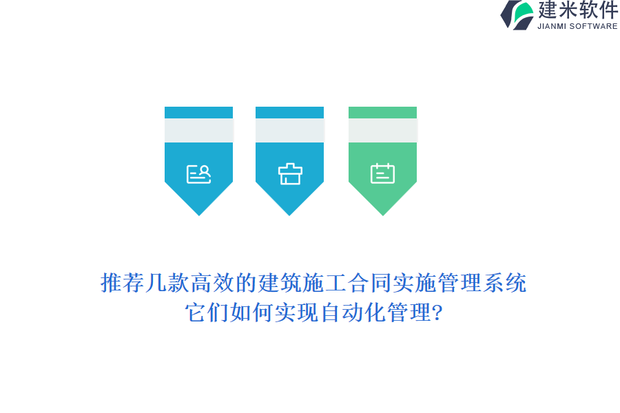 推荐几款高效的建筑施工合同实施管理系统，它们如何实现自动化管理?