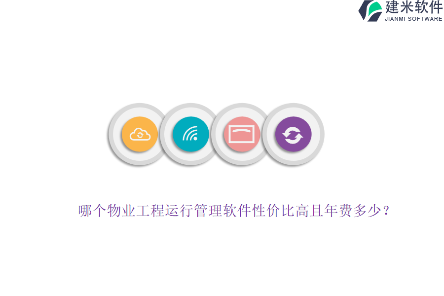 哪个物业工程运行管理软件性价比高且年费多少？