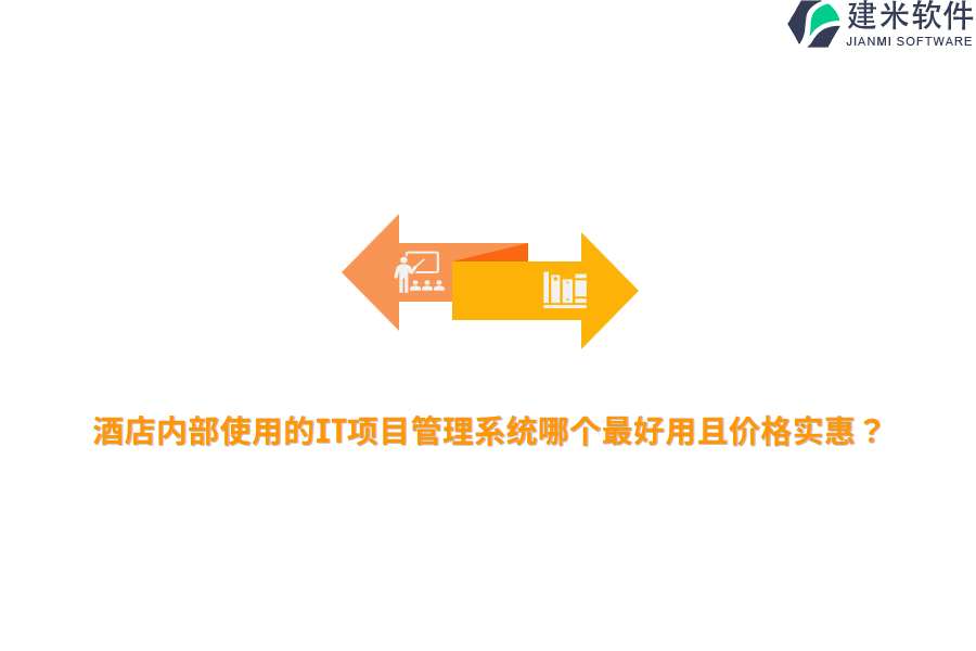 酒店内部使用的IT项目管理系统哪个最好用且价格实惠？