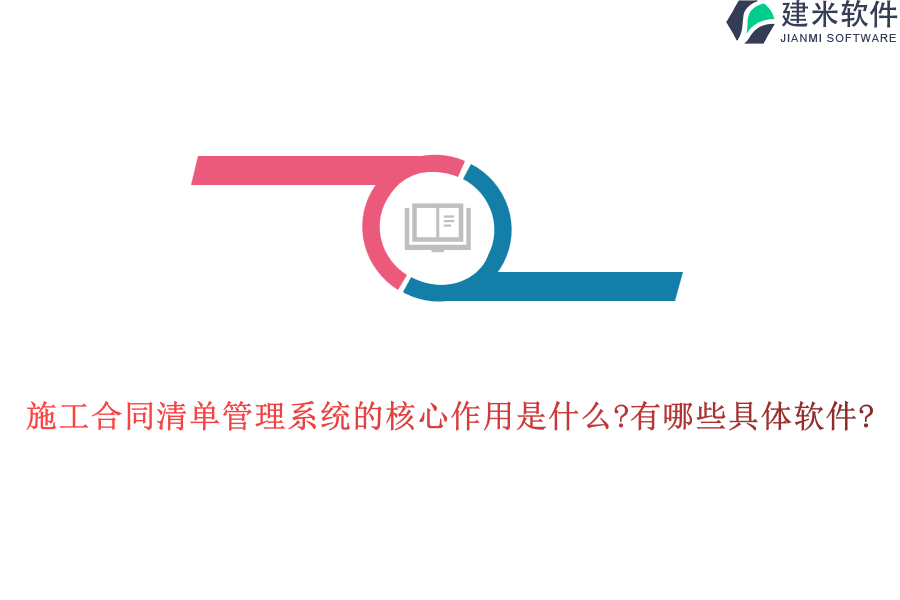 施工合同清单管理系统的核心作用是什么?有哪些具体软件?
