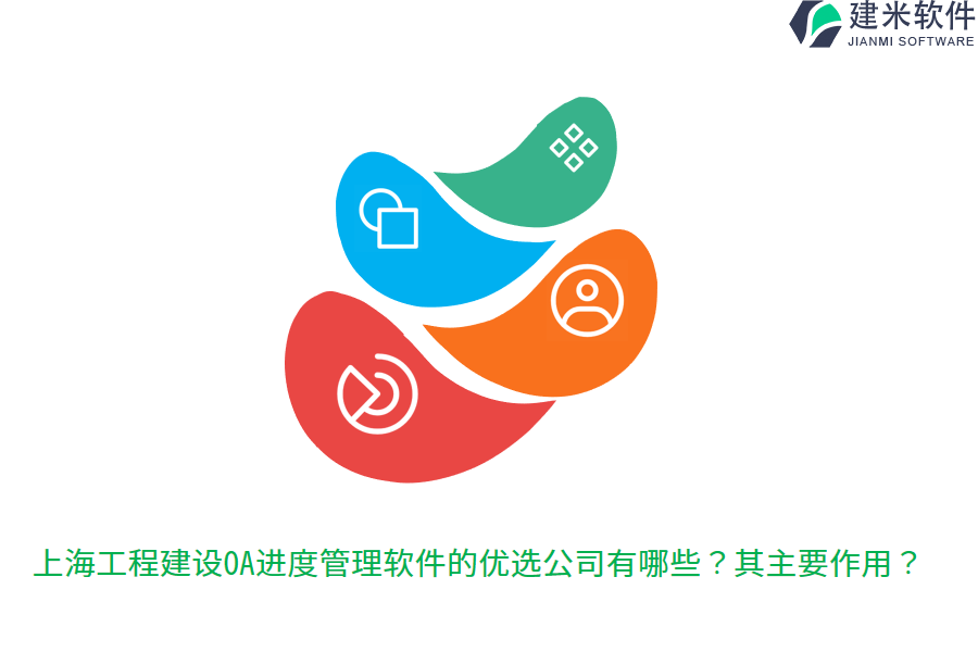 上海工程建设OA进度管理软件的优选公司有哪些？其主要作用？