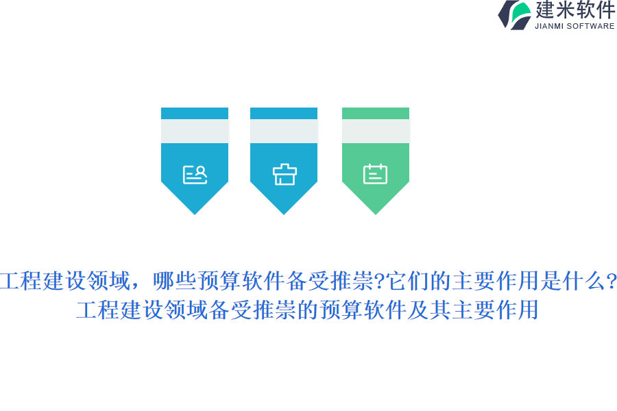 工程建设领域，哪些预算软件备受推崇?它们的主要作用是什么?工程建设领域备受推崇的预算软件及其主要作用