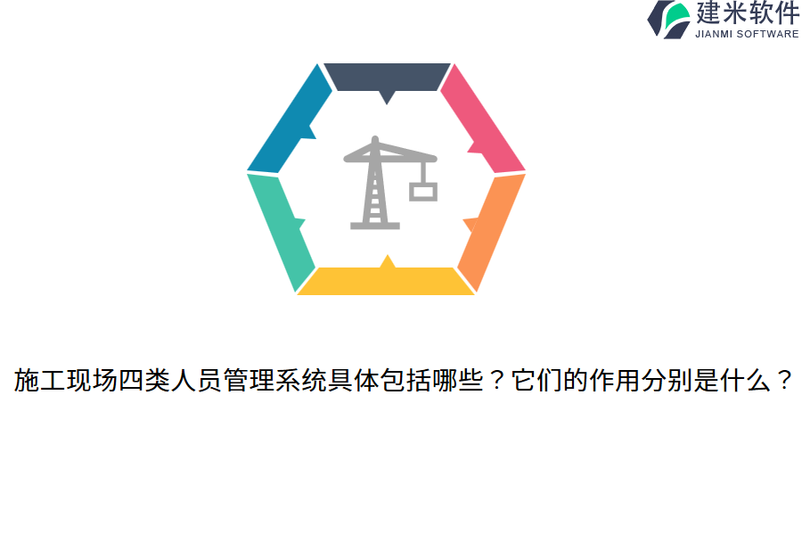 施工现场四类人员管理系统具体包括哪些？它们的作用分别是什么？