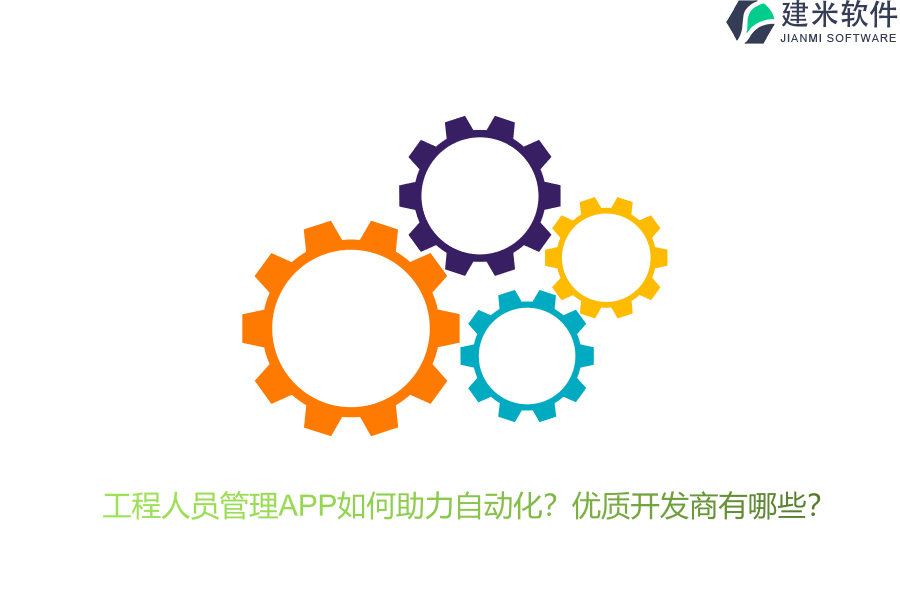 工程人员管理APP如何助力自动化？优质开发商有哪些？
