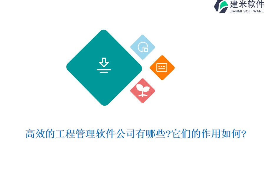 高效的工程管理软件公司有哪些?它们的作用如何?