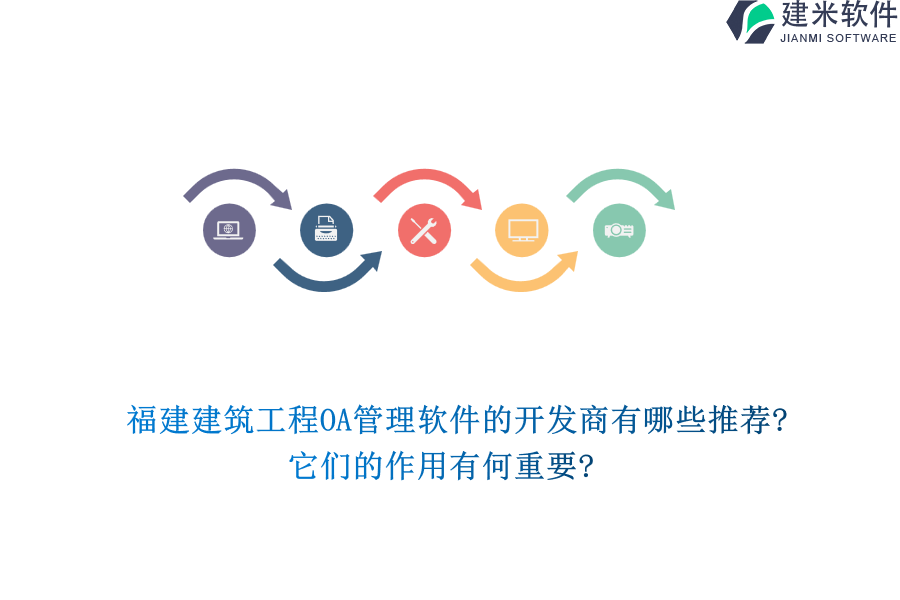 福建建筑工程OA管理软件的开发商有哪些推荐?它们的作用有何重要?