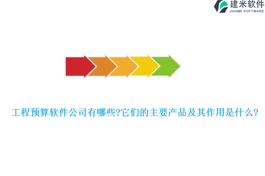 工程预算软件公司有哪些?它们的主要产品及其作用是什么?