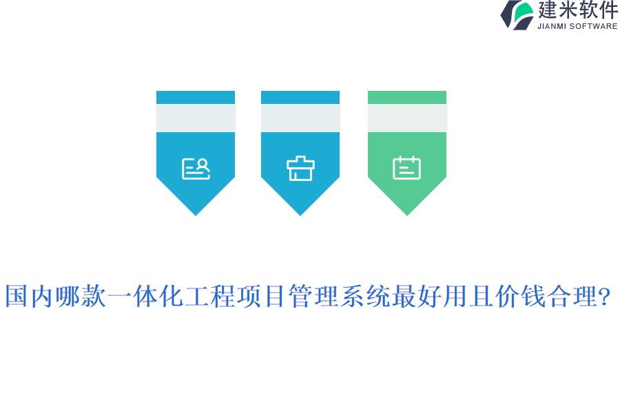 国内哪款一体化工程项目管理系统最好用且价钱合理?