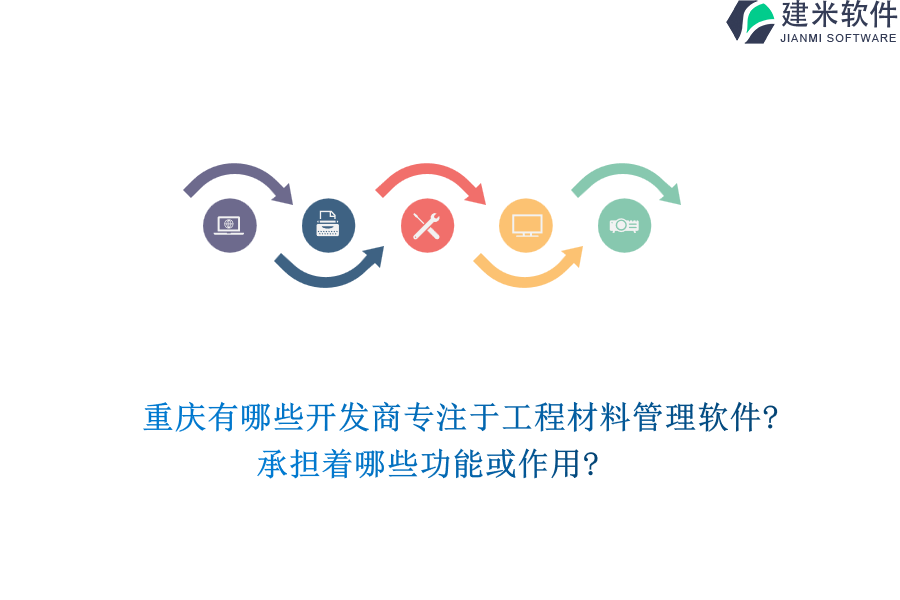 重庆有哪些开发商专注于工程材料管理软件?承担着哪些功能或作用?
