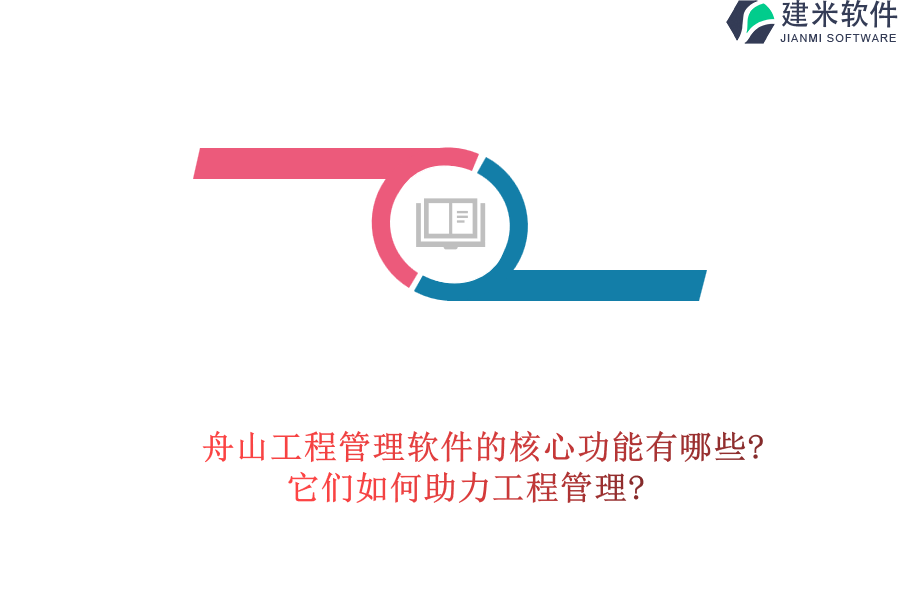 舟山工程管理软件的核心功能有哪些?它们如何助力工程管理?