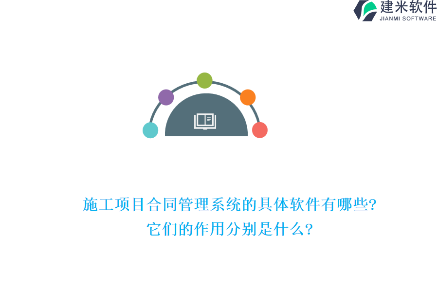 施工项目合同管理系统的具体软件有哪些?它们的作用分别是什么?