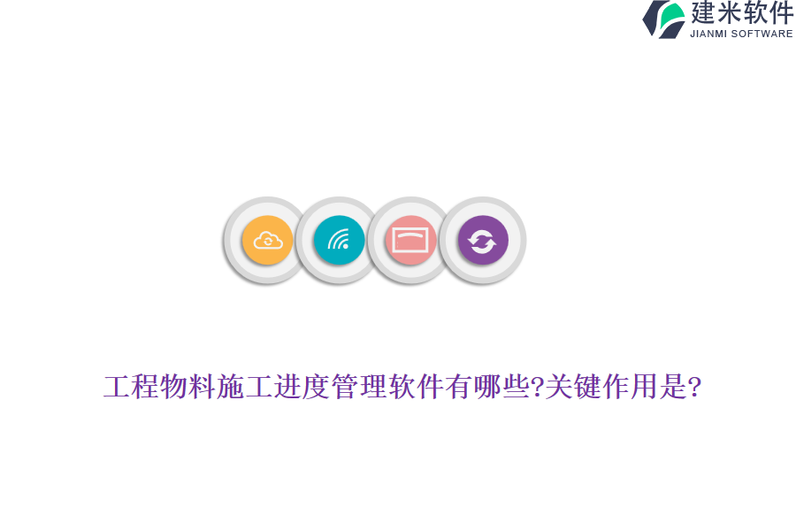 工程物料施工进度管理软件有哪些?关键作用是?