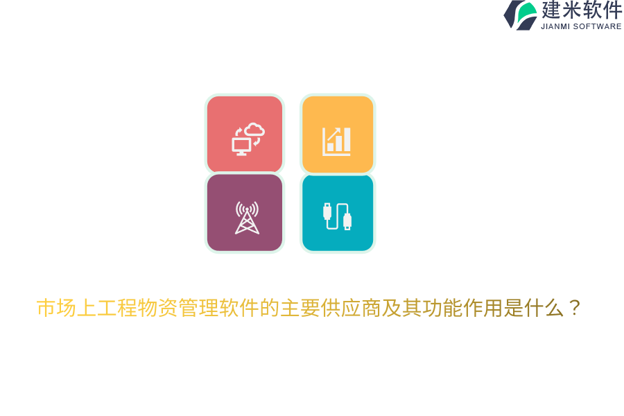 市场上工程物资管理软件的主要供应商及其功能作用是什么？