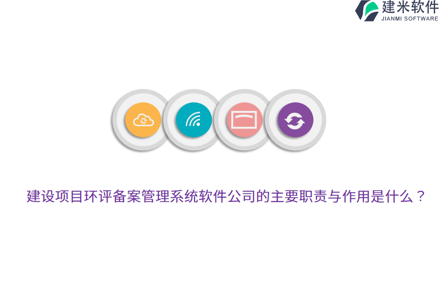 建设项目环评备案管理系统软件公司的主要职责与作用是什么?
