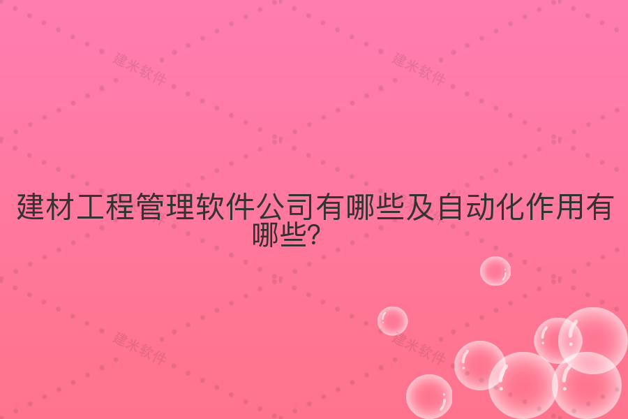 建材工程管理软件公司有哪些及自动化作用有哪些?