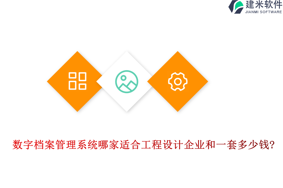 数字档案管理系统哪家适合工程设计企业和一套多少钱?